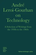 Andre Leroi–Gourhan on Technology, Evolution, an – A Selection of Texts and Writings from the 1930s to the 1970s