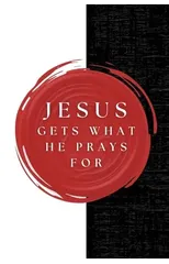 Jesus Gets What He Prays For