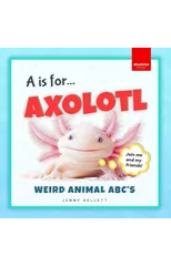 A is for Axolotl... Weird Animal ABC's