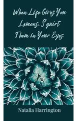 When Life Gives You Lemons, Squirt Them in Your Eyes