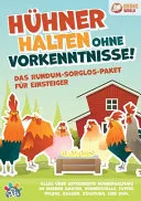 Huhner halten ohne Vorkenntnisse! Das Rundum-sorglos-Paket fur Einsteiger