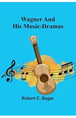 Wagner and His Music-Dramas
