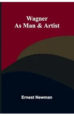 Wagner as Man & Artist