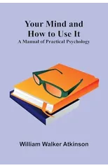 Your Mind and How to Use It