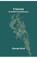 Francia; Un bienfait n'est jamais perdu