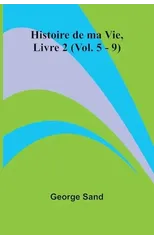 Histoire de ma Vie, Livre 2 (Vol. 5 - 9)
