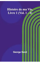 Histoire de ma Vie, Livre 1 (Vol. 1 - 4)
