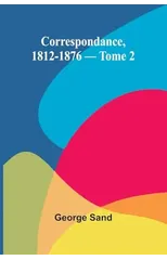 Correspondance, 1812-1876 - Tome 2