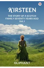 KirsteenThe Story Of A Scotch Family Seventy Years Ago Vol. I (Edition1)