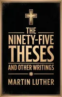 The Ninety-Five Theses and Other Writings