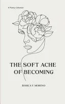 The Soft Ache of Becoming  (Edition1st)