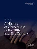 A History of Chinese Art in the 20th and 21st Century