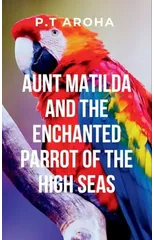 Aunt Matilda and the Enchanted Parrot of the High Seas
