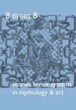 8 Times 8. Stories Series Systems in Mythology & Art