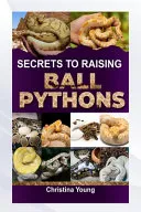 Secrets to Raising Ball Pythons