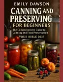 CANNING and PRESERVING for beginners The Comprehensive guide to canning and food preservation.