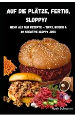 Auf die Platze, fertig, SLOPPY! - Die besten 60 Sloppy Joe Rezepte fur jeden Geschmack