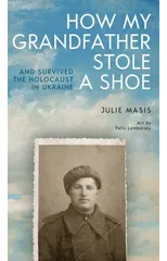 How My Grandfather Stole a Shoe (And Survived the Holocaust in Ukraine)