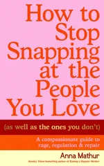 How to Stop Snapping at the People You Love (As Well As the Ones You Don’t)