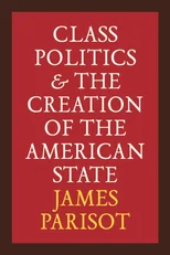 Class Politics and the Creation of the American State