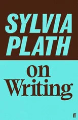 Sylvia Plath on Writing
