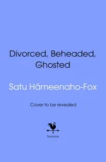 Divorced, Beheaded and Ghosted