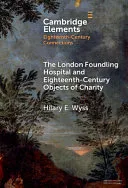 The London Foundling Hospital and Eighteenth-Century Objects of Charity