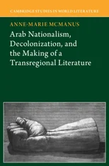 Arab Nationalism, Decolonization and the Making of a Transregional Literature