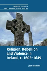 Religion, Rebellion and Violence in Ireland, c. 1603-1649
