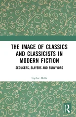 The Image of Classics and Classicists in Modern Fiction