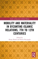 Mobility and Materiality in Byzantine-Islamic Relations, 7th to 12th Centuries