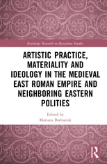 Artistic Practice, Materiality, and Ideology in the Medieval East Roman Empire and Neighboring Eastern Polities