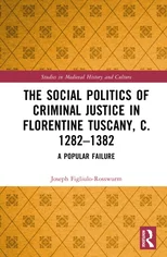 The Social Politics of Criminal Justice in Florentine Tuscany, c. 1282–1382