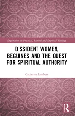 Dissident Women, Beguines, and the Quest for Spiritual Authority