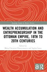 Wealth Accumulation and Entrepreneurship in the Ottoman Empire, 18th to 20th Centuries