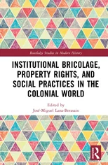 Institutional Bricolage, Property Rights, and Social Practices in the Colonial World