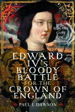 Edward IV’s Bloody Battle for the Crown of England