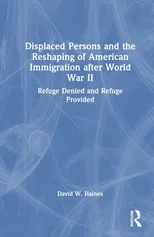 Displaced Persons and the Reshaping of American Immigration after World War II