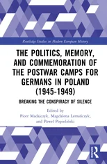 The Politics, Memory, and Commemoration of the Postwar Camps for Germans in Poland (1945-1949)