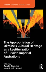 The Appropriation of Ukraine’s Cultural Heritage as a Legitimization of Russia’s Imperial Aspirations
