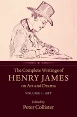 The Complete Writings of Henry James on Art and Drama