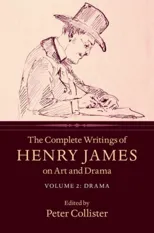 The Complete Writings of Henry James on Art and Drama