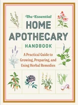 The Essential Home Apothecary Handbook