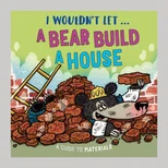 I Wouldn’t Let a Bear Build a House