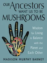 Our Ancestors Want Us to Be Mushrooms