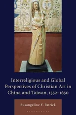 An Interreligious and Global Perspectives of Christian Art in China and Taiwan, 1552–1650
