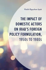 The Impact of Domestic Actors on Iraq's Foreign Policy Formulation, 1950s to 1980s