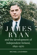 James Ryan and the Development of Independent Ireland, 1872-1970