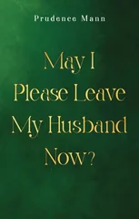 May I Please Leave My Husband Now?