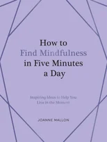 How to Find Mindfulness in Five Minutes a Day